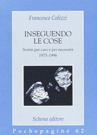 Inseguendo le cose. Scritti per caso e per necessità - Librerie.coop Inseguendo le cose. Scritti per caso e per necessità - Librerie.coop