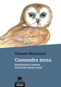 Cassandra muta. Intellettuali e potere nell'Italia senza verità - Librerie.coop Cassandra muta. Intellettuali e potere nell'Italia senza verità - Librerie.coop