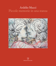 Ardelio Mucci. Piccole memorie in una stanza - Librerie.coop