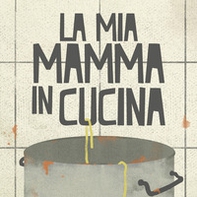 La mia mamma in cucina - Librerie.coop La mia mamma in cucina - Librerie.coop