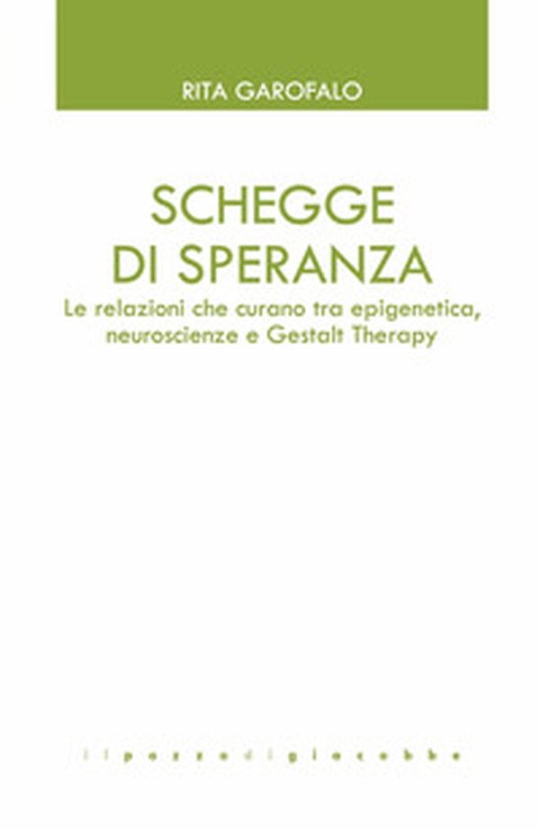 Schegge di speranza. Le relazioni che curano tra epigenetica, neuroscienze e Gestalt Therapy - Librerie.coop
