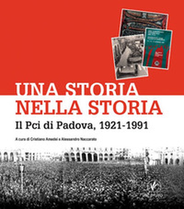Una storia nella storia. Il Pci di Padova, 1921-1991 - Librerie.coop Una storia nella storia. Il Pci di Padova, 1921-1991 - Librerie.coop
