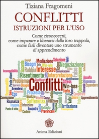 Conflitti. Istruzioni per l'uso. Come riconoscerli, come imparare a liberarsi dalla loro trappola, come farli diventare uno strumento di apprendimento - Librerie.coop