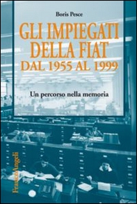 Gli impiegati della Fiat dal 1955 al 1999. Un percorso nella memoria - Librerie.coop