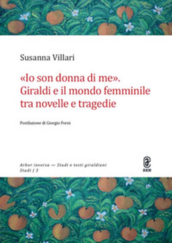 «Io son donna di me». Giraldi e il mondo femminile tra novelle e tragedie - Librerie.coop «Io son donna di me». Giraldi e il mondo femminile tra novelle e tragedie - Librerie.coop