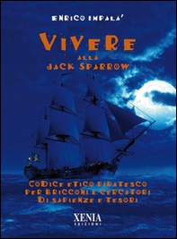 Vivere alla Jack Sparrow. Codice etico piratesco per bricconi e cercatori di sapienze e tesori - Librerie.coop