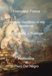 Il potere marittimo in età moderna. Da Lepanto a Trafalgar - Librerie.coop