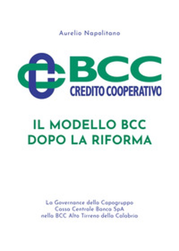 Il modello BCC dopo la Riforma. La governance della Capogruppo Cassa Centrale Banca SpA nella BCC Alto Tirreno della Calabria - Librerie.coop Il modello BCC dopo la Riforma. La governance della Capogruppo Cassa Centrale Banca SpA nella BCC Alto Tirreno della Calabria - Librerie.coop