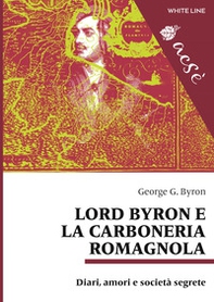 Lord Byron e la carboneria romagnola. Diari, amori e società segrete - Librerie.coop