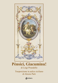 Pènsici, Giacuminu! di Luigi Pirandello. Trasposizione in aulico siciliano di Alessio Patti - Librerie.coop