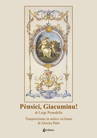 Pènsici, Giacuminu! di Luigi Pirandello. Trasposizione in aulico siciliano di Alessio Patti - Librerie.coop Pènsici, Giacuminu! di Luigi Pirandello. Trasposizione in aulico siciliano di Alessio Patti - Librerie.coop