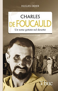 Charles De Foucauld. Un seme gettato nel deserto - Librerie.coop