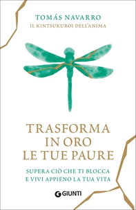 Trasforma in oro le tue paure. Supera ciò che ti blocca e vivi appieno la tua vita - Librerie.coop