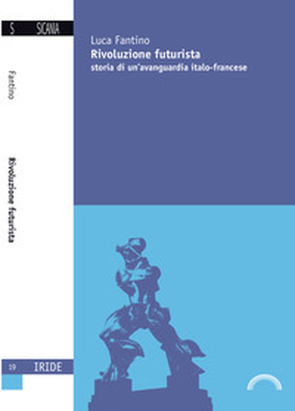 Rivoluzione futurista. Storia di un'avanguardia italo-francese - Librerie.coop Rivoluzione futurista. Storia di un'avanguardia italo-francese - Librerie.coop