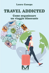 Travel addicted. Come organizzare un viaggio itinerante - Librerie.coop