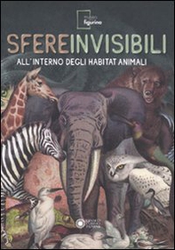 Sfere invisibili all'interno degli habitat animali. Catalogo della mostra (Modena, 16 settembre 2011-19 febbraio 2012) - Librerie.coop