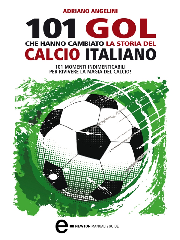 101 gol che hanno cambiato la storia del calcio italiano - Librerie.coop 101 gol che hanno cambiato la storia del calcio italiano - Librerie.coop