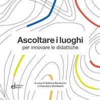 Ascoltare i luoghi per innovare le didattiche - Librerie.coop Ascoltare i luoghi per innovare le didattiche - Librerie.coop