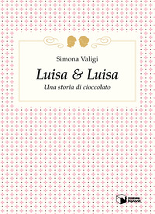Luisa & Luisa. Una storia di cioccolato - Librerie.coop Luisa & Luisa. Una storia di cioccolato - Librerie.coop