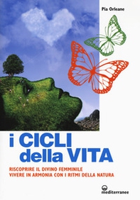 I cicli della vita. Riscoprire il divino femminile, vivere in armonia con i ritmi della natura - Librerie.coop I cicli della vita. Riscoprire il divino femminile, vivere in armonia con i ritmi della natura - Librerie.coop