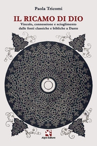 Il ricamo di Dio. Vincolo, connessione e scioglimento dalle fonti classiche e bibliche a Dante - Librerie.coop