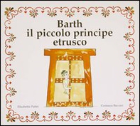 Barth il piccolo principe etrusco - Librerie.coop Barth il piccolo principe etrusco - Librerie.coop