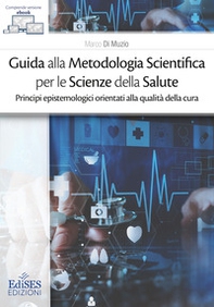 Guida alla metodologia scientifica per le scienze della salute. Principi epistemologici orientati alla qualità della cura - Librerie.coop