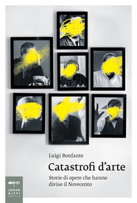 Catastrofi d'arte. Storie di opere che hanno diviso il Novecento - Librerie.coop Catastrofi d'arte. Storie di opere che hanno diviso il Novecento - Librerie.coop