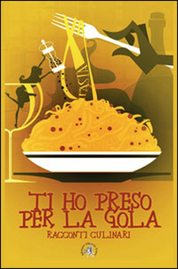 Ti ho preso per la gola. Racconti culinari - Librerie.coop Ti ho preso per la gola. Racconti culinari - Librerie.coop