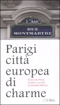 Parigi città europea di charme. Guida alla Parigi insolita e curiosa - Librerie.coop