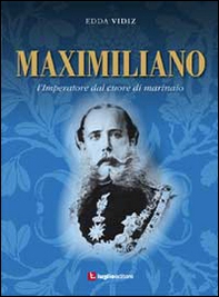 Maximiliano. L'imperatore dal cuore di marinaio - Librerie.coop Maximiliano. L'imperatore dal cuore di marinaio - Librerie.coop