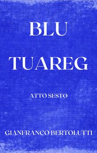 Blu Tuareg. Atto sesto - Librerie.coop