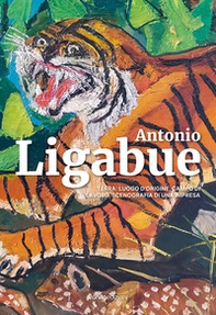 Antonio Ligabue. Terra: luogo d'origine, campo di lavoro, scenografia di una impresa - Librerie.coop