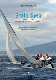 Santa Rosa. La vela latina più veloce del Mediterraneo. Storie di barche, uomini, tempeste e rinascite - Librerie.coop