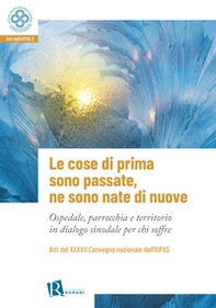 Le cose di prima sono passate, ne sono nate di nuove. Ospedale, parrocchia e territorio in dialogo sinodale per chi soffre - Librerie.coop
