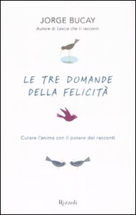 Le tre domande della felicità. Curare l'anima con il potere dei racconti - Librerie.coop
