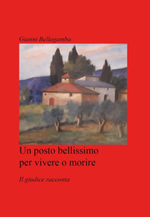 Un posto bellissimo per vivere o morire. Il giudice racconta - Librerie.coop Un posto bellissimo per vivere o morire. Il giudice racconta - Librerie.coop