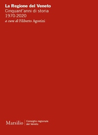 La Regione del Veneto. Cinquant'anni di storia. 1970-2020 - Librerie.coop