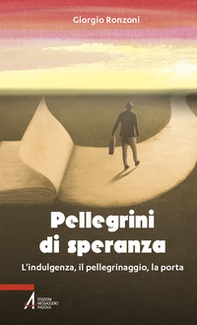 Pellegrini di speranza. L'indulgenza, il pellegrinaggio, la porta - Librerie.coop