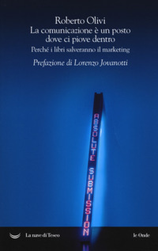 La comunicazione è un posto dove ci piove dentro. Perché i libri salveranno il marketing - Librerie.coop La comunicazione è un posto dove ci piove dentro. Perché i libri salveranno il marketing - Librerie.coop