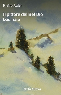 Il pittore del Bel Dio. Lois Irsara - Librerie.coop