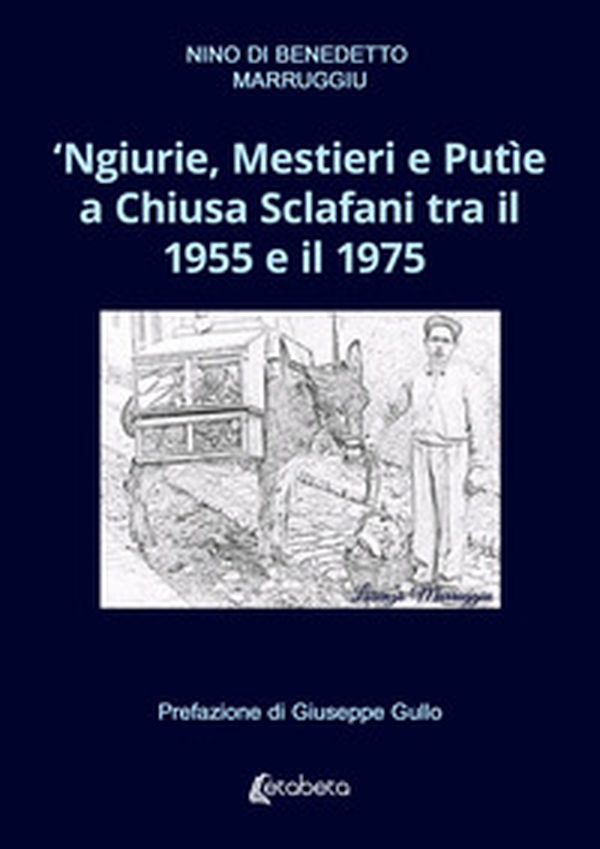 'Ngiurie, Mestieri e Putìe a Chiusa Sclafani tra il 1955 e il 1975 - Librerie.coop 'Ngiurie, Mestieri e Putìe a Chiusa Sclafani tra il 1955 e il 1975 - Librerie.coop