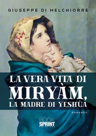 La vera vita di Miryàm, la madre di Yeshùa - Librerie.coop