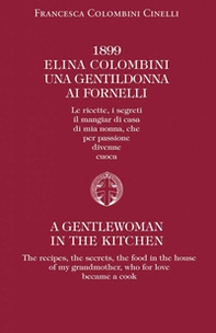 1899 Elina Colombini. Una gentil donna ai fornelli. Le ricette, i segreti, il mangiar di casa di mia nonna che per passione divenne cuoca - Librerie.coop