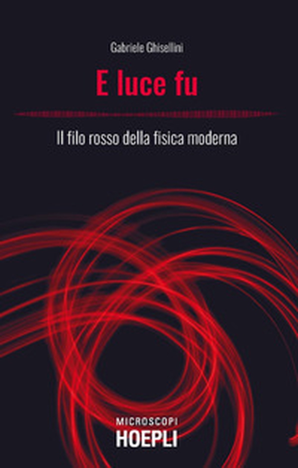 E luce fu. Il filo rosso della fisica moderna - Librerie.coop E luce fu. Il filo rosso della fisica moderna - Librerie.coop