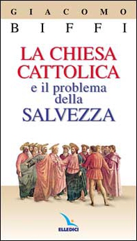 La chiesa cattolica e il problema della salvezza - Librerie.coop La chiesa cattolica e il problema della salvezza - Librerie.coop