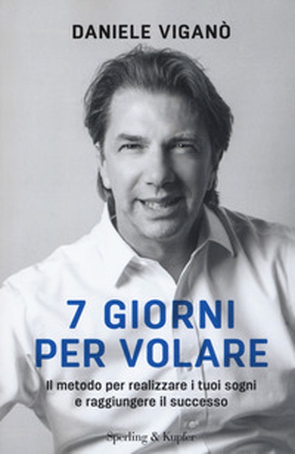 7 giorni per volare. Il metodo per realizzare i tuoi sogni e raggiungere il successo - Librerie.coop 7 giorni per volare. Il metodo per realizzare i tuoi sogni e raggiungere il successo - Librerie.coop