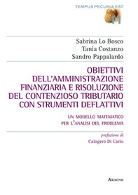 Obiettivi dell'amministrazione finanziaria e risoluzione del contenzioso tributario con strumenti deflattivi. Un modello matematico per l'analisi del problema - Librerie.coop