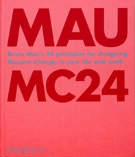 MC24. Bruce Mau's 24 principles for designing massive change in your life and work - Librerie.coop