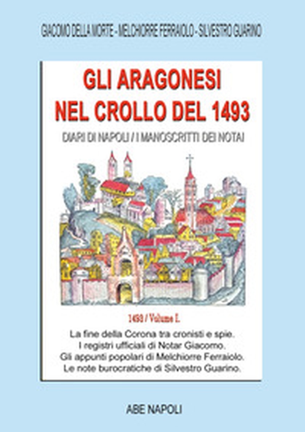 Gli Aragonesi nel crollo del 1493. Diari di Napoli/I manoscritti dei notai. A.d. 1493 - Vol. 1 - Librerie.coop